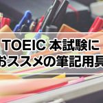 TOEIC本試験で使うべき筆記用具